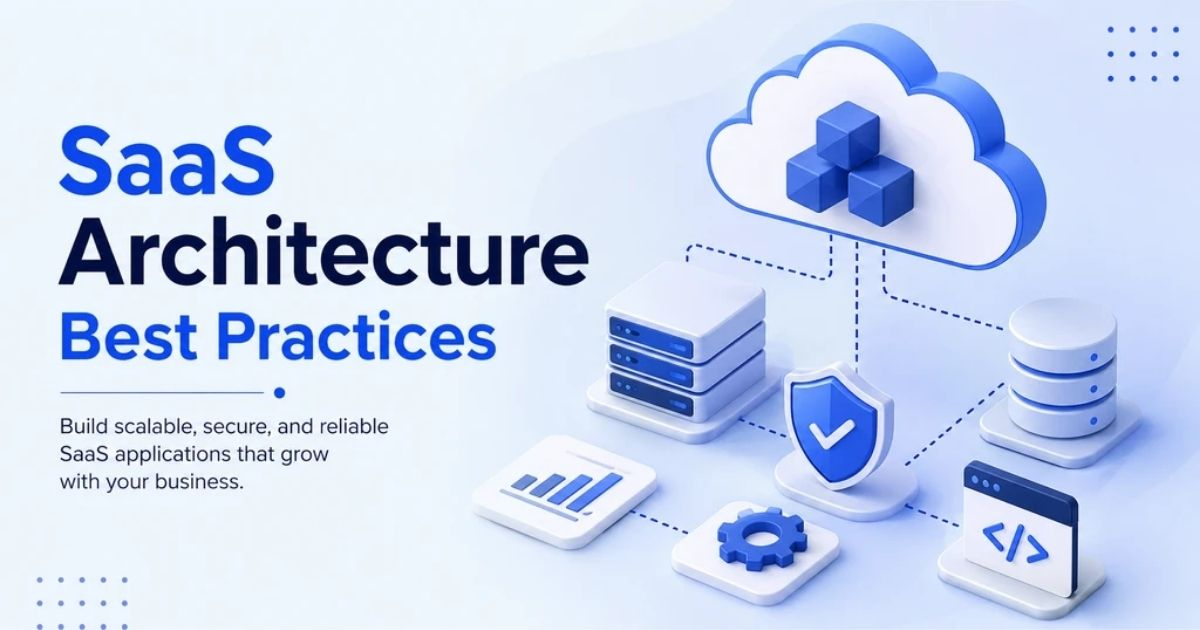 SaaS architecture best practices: build scalable, secure, and reliable SaaS applications that grow with your business